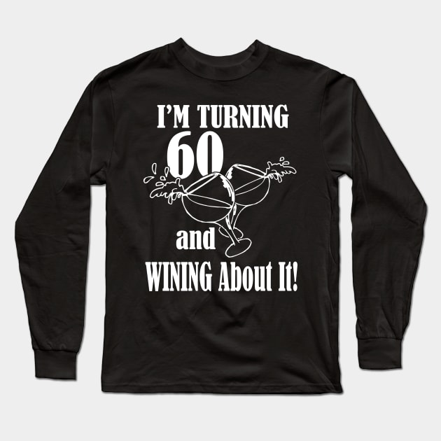 Turning 60 and Wining About It Long Sleeve T-Shirt by PattisonAvePhanatics